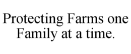 PROTECTING FARMS ONE FAMILY AT A TIME. trademark