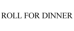 ROLL FOR DINNER trademark