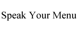 SPEAK YOUR MENU trademark