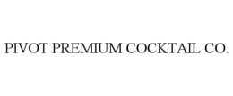 PIVOT PREMIUM COCKTAIL CO. trademark