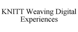 KNITT WEAVING DIGITAL EXPERIENCES trademark