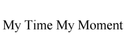 MY TIME MY MOMENT trademark