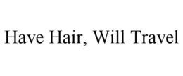 HAVE HAIR, WILL TRAVEL trademark