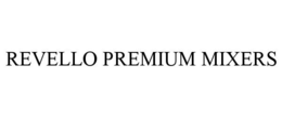 REVELLO PREMIUM MIXERS trademark
