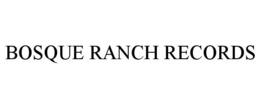 BOSQUE RANCH RECORDS trademark