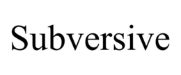SUBVERSIVE trademark