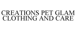 CREATIONS PET GLAM CLOTHING AND CARE trademark
