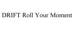 DRIFT ROLL YOUR MOMENT trademark