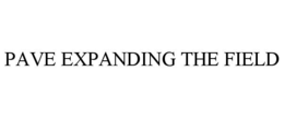 PAVE EXPANDING THE FIELD trademark
