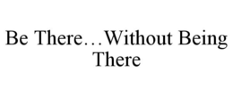 BE THERE...WITHOUT BEING THERE trademark