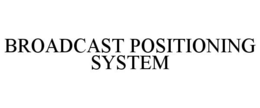 BROADCAST POSITIONING SYSTEM trademark