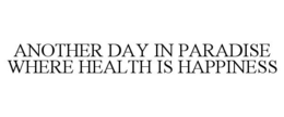 ANOTHER DAY IN PARADISE WHERE HEALTH IS HAPPINESS trademark