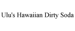 ULU'S HAWAIIAN DIRTY SODA trademark