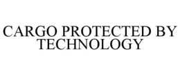 CARGO PROTECTED BY TECHNOLOGY trademark