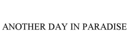 ANOTHER DAY IN PARADISE trademark