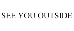 SEE YOU OUTSIDE trademark