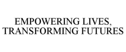 EMPOWERING LIVES, TRANSFORMING FUTURES trademark