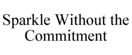 SPARKLE WITHOUT THE COMMITMENT trademark