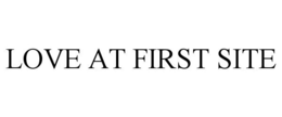 LOVE AT FIRST SITE trademark