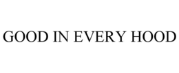 GOOD IN EVERY HOOD trademark