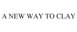 A NEW WAY TO CLAY trademark