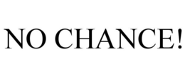 NO CHANCE! trademark