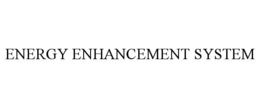 ENERGY ENHANCEMENT SYSTEM trademark