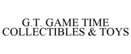 G.T. GAME TIME COLLECTIBLES & TOYS trademark