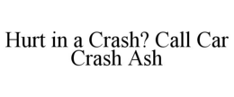 HURT IN A CRASH? CALL CAR CRASH ASH trademark