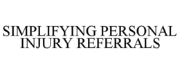 SIMPLIFYING PERSONAL INJURY REFERRALS trademark