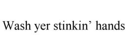 WASH YER STINKIN' HANDS trademark