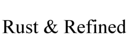 RUST & REFINED trademark
