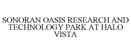 SONORAN OASIS RESEARCH AND TECHNOLOGY PARK AT HALO VISTA trademark