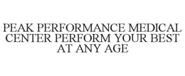PEAK PERFORMANCE MEDICAL CENTER PERFORM YOUR BEST AT ANY AGE trademark
