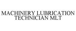 MACHINERY LUBRICATION TECHNICIAN MLT trademark