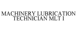 MACHINERY LUBRICATION TECHNICIAN MLT I trademark