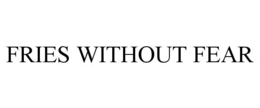 FRIES WITHOUT FEAR trademark