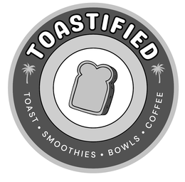 TOASTIFIED TOAST SMOOTHIES BOWLS COFFEE trademark