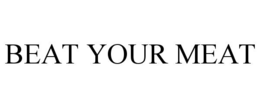 BEAT YOUR MEAT trademark