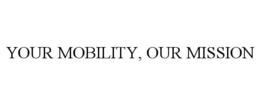 YOUR MOBILITY, OUR MISSION trademark