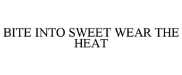 BITE INTO SWEET WEAR THE HEAT trademark