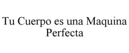 TU CUERPO ES UNA MAQUINA PERFECTA trademark