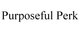 PURPOSEFUL PERK trademark