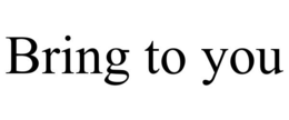 BRING TO YOU trademark