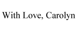 WITH LOVE, CAROLYN trademark