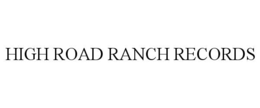 HIGH ROAD RANCH RECORDS trademark