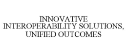INNOVATIVE INTEROPERABILITY SOLUTIONS, UNIFIED OUTCOMES trademark