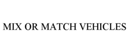 MIX OR MATCH VEHICLES trademark
