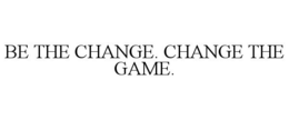 BE THE CHANGE. CHANGE THE GAME. trademark