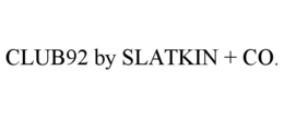 CLUB92 BY SLATKIN + CO. trademark